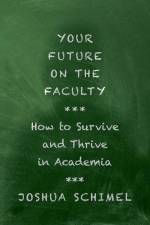 Your Future on the Faculty: How to Survive and Thrive in Academia af Joshua Schimel