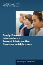 Family-Focused Interventions to Prevent Substance Use Disorders in Adolescence: Proceedings of a Workshop af National Academies Of Sciences Engineeri