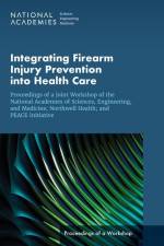 Integrating Firearm Injury Prevention Into Health Care: Proceedings of a Joint Workshop of the National Academies of Sciences, Engineering, and Medici af National Academies Of Sciences Engineeri