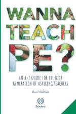 Wanna Teach PE?: An A-Z guide for the next generation of aspiring teachers