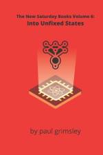 Into Unfixed States: The New Saturday Books Volume 6 af Paul Grimsley