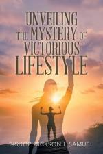 Unveiling the Mystery of Victorious Lifestyle af Bishop Dickson I. Samuel