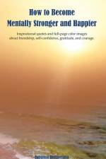 How to Become Mentally Stronger and Happier: Inspirational quotes and full-page color images about friendship, self-confidence, gratitude, and courage af Johanna Hurmerinta