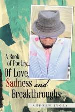 A Book of Poetry... of Love, Sadness and Breakthroughs af Andrew Ivory