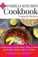 Familia Kitchen Cookbook: Cooking Our Way Home: A celebración of authentic Latino recipes, one family-famous dish at a time af Kim Caviness
