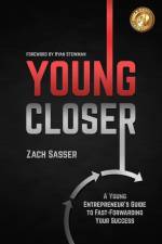 Young Closer: A Young Entrepreneur's Guide to Fast-Forwarding Your Success af Zach Sasser