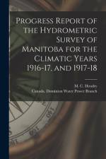 Progress Report of the Hydrometric Survey of Manitoba for the Climatic Years 1916-17, and 1917-18 [microform] af M. C. (Murray Calder) D. Hendry