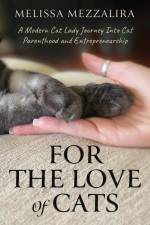 For The Love of Cats: A Modern Cat Lady's Journey into Cat Parenthood and Entrepreneurship af Melissa Mezzalira