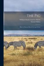 The Pig: How to Choose, Breed, Cut up, & Cure af Samuel Sidney