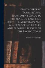Health Seekers', Tourists' and Sportsmen's Guide to the Sea-side, Lake-side, Foothill, Mountain and Mineral Spring Health and Pleasure Resorts of the af Newton Henry Chittenden