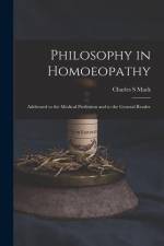 Philosophy in Homoeopathy: Addressed to the Medical Profession and to the General Reader af Charles S. Mack