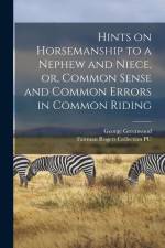 Hints on Horsemanship to a Nephew and Niece, or, Common Sense and Common Errors in Common Riding af George Greenwood