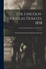 The Lincoln-Douglas Debates, 1858; Lincoln-Douglas Debates - Preliminaries af Lincoln Financial Foundation Collection
