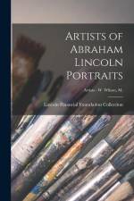 Artists of Abraham Lincoln Portraits; Artists - W Wilson, M. af Lincoln Financial Foundation Collection