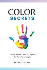Color Secrets: Learning The One Universal Language We Were Never Taught af Michelle Lewis