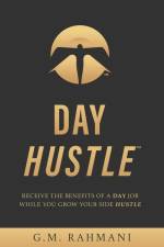 Day Hustle: Receive the Benefits of a Day Job While You Grow Your Side Hustle af G. M. Rahmani