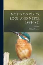 Notes on Birds, Eggs, and Nests, 1865-1871 af William Brewster