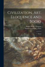 Civilization, Art, Eloquence and Books: Essays af Ralph Waldo Emerson