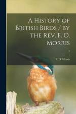 A History of British Birds / by the Rev. F. O. Morris; 2 af F. O. (Francis Orpen) Morris