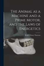 The Animal as a Machine and a Prime Motor, and the Laws of Energetics af Robert Henry Thurston