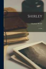 Shirley: a Tale; 1 af Charlotte Bronte