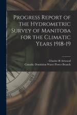 Progress Report of the Hydrometric Survey of Manitoba for the Climatic Years 1918-19 [microform] af Charles H. Attwood