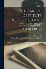 The Care of Destitute, Neglected and Delinquent Children af Homer Folks