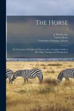 The Horse: Its Treatment in Health and Disease With a Complete Guide to Breeding, Training and Management; 7 af J. Wortley Axe