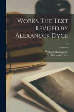 Works. The Text Revised by Alexander Dyce; 2 af William Shakespeare