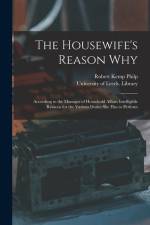 The Housewife's Reason Why: According to the Manager of Household Affairs Intelligible Reasons for the Various Duties She Has to Perform af Robert Kemp Philp