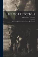 The 1864 Election; 1864 Election - Campaign af Lincoln Financial Foundation Collection