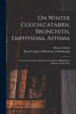 On Winter Cough, catarrh, Bronchitis, Emphysema, Asthma: a Course of Lectures Delivered at the Royal Hospital for Diseases of the Chest af Horace Dobell