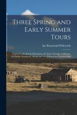 Three Spring and Early Summer Tours: Colorado, the Rocky Mountains, the Sierra Nevada, California, the Pacific Northwest, Alaska, and the Yellowstone af Inc Raymond-Whitcomb