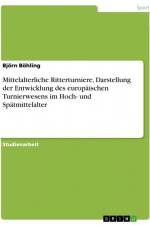 Mittelalterliche Ritterturniere, Darstellung der Entwicklung des europäischen Turnierwesens im Hoch- und Spätmittelalter af Björn Böhling