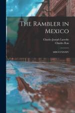 The Rambler in Mexico: MDCCCXXXIV af Charles Joseph Latrobe