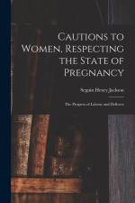 Cautions to Women, Respecting the State of Pregnancy: the Progress of Labour and Delivery af Seguin Henry Jackson