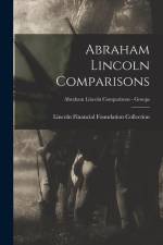 Abraham Lincoln Comparisons; Abraham Lincoln Comparisons - Groups af Lincoln Financial Foundation Collection