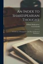 An Index to Shakespearian Thought: a Collection of Passages From the Plays and Poems of Shakespeare af William Shakespeare