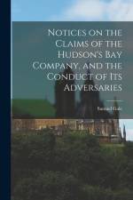 Notices on the Claims of the Hudson's Bay Company, and the Conduct of Its Adversaries [microform] af Samuel Gale