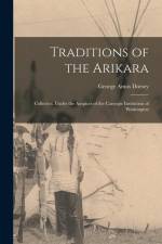 Traditions of the Arikara; Collected, Under the Auspices of the Carnegie Institution of Washington af George Amos Dorsey