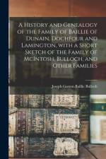 A History and Genealogy of the Family of Baillie of Dunain, Dochfour and Lamington, With a Short Sketch of the Family of McIntosh, Bulloch, and Other af Joseph Gaston Baillie Bulloch