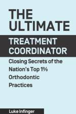The Ultimate Treatment Coordinator: Closing Secrets of the Nation's Top 1% Orthodontic Practices af Luke Infinger