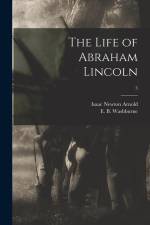The Life of Abraham Lincoln; 3 af Isaac Newton Arnold