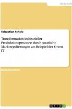 Transformation industrieller Produktionsprozesse durch staatliche Marktregulierungen am Beispiel der Green IT af Sebastian Scholz