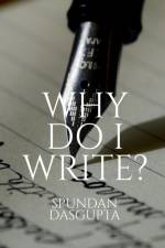 WHY DO I WRITE? af Spundan Dasgupta