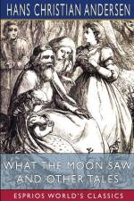 What the Moon Saw and Other Tales (Esprios Classics) af Hans Christian Andersen