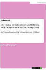 Die Grenze zwischen Israel und Palästina. Sicherheitsmauer oder Apartheitsgrenze? af Felix Busch