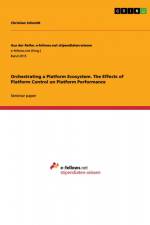 Orchestrating a Platform Ecosystem. The Effects of Platform Control on Platform Performance af Christian Schmidt