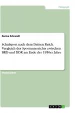 Schulsport nach dem Dritten Reich. Vergleich des Sportunterrichts zwischen BRD und DDR am Ende der 1950er Jahre af Karina Schrandt