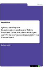 Sportsponsoring von Kampfsportveranstaltungen. Welche Potenziale bieten MMA-Veranstaltungen der UFC für Sportsponsoringaktivitäten von Unternehmen? af Dennis Mees